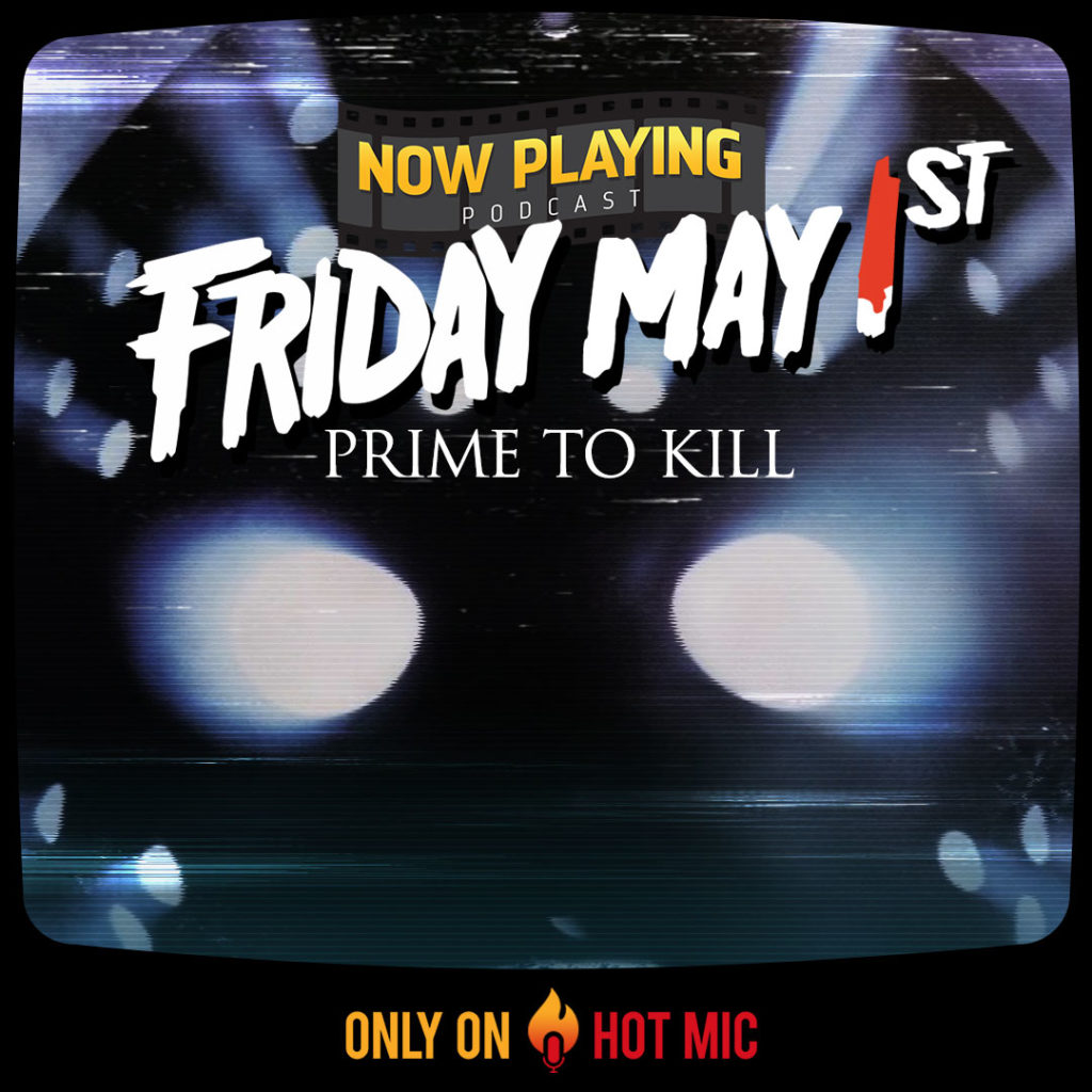 Join Now Playing Podcast on Hot Mic on Friday, May 1 at 9 p.m. EST for a LIVE "Friday the 13th" watch party.